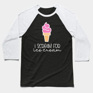 Ice Cream I Scream For Ice Cream Baseball T-Shirt